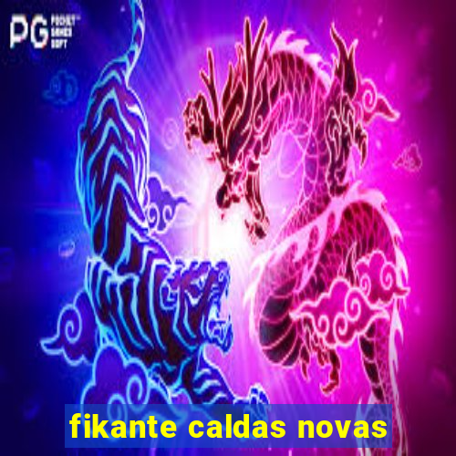 fikante caldas novas